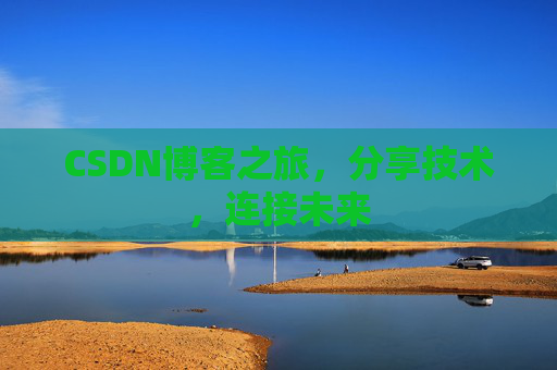 CSDN博客之旅，分享技术，连接未来